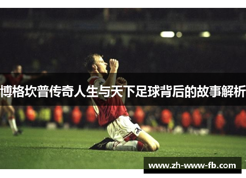 博格坎普传奇人生与天下足球背后的故事解析