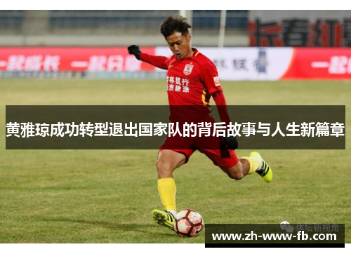 黄雅琼成功转型退出国家队的背后故事与人生新篇章