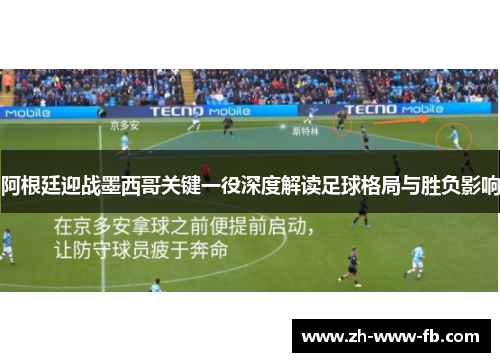 阿根廷迎战墨西哥关键一役深度解读足球格局与胜负影响 阿根廷迎战墨西哥关键一役深度解读足球格局与胜负影响
