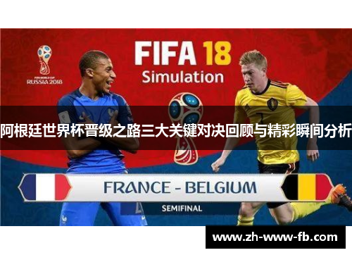 阿根廷世界杯晋级之路三大关键对决回顾与精彩瞬间分析