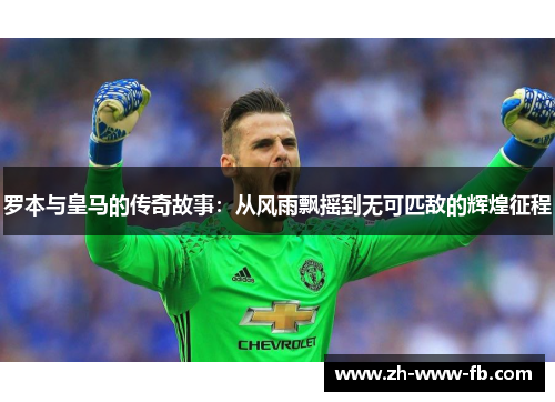 罗本与皇马的传奇故事：从风雨飘摇到无可匹敌的辉煌征程
