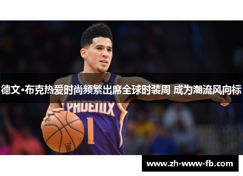 德文·布克热爱时尚频繁出席全球时装周 成为潮流风向标