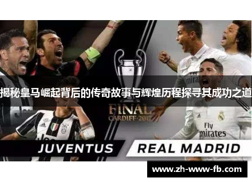 揭秘皇马崛起背后的传奇故事与辉煌历程探寻其成功之道