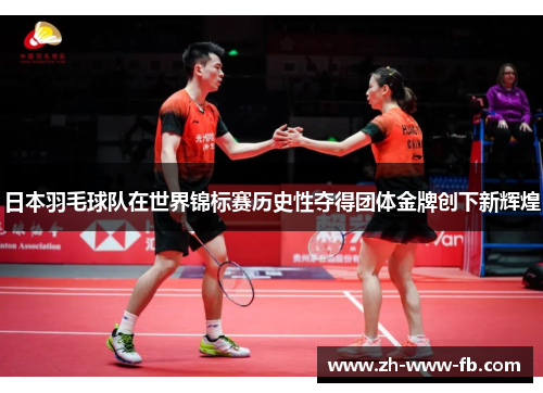 日本羽毛球队在世界锦标赛历史性夺得团体金牌创下新辉煌