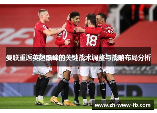 曼联重返英超巅峰的关键战术调整与战略布局分析