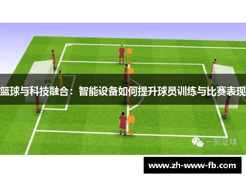 篮球与科技融合：智能设备如何提升球员训练与比赛表现
