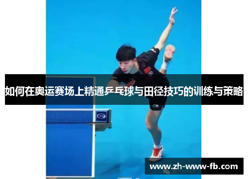 如何在奥运赛场上精通乒乓球与田径技巧的训练与策略