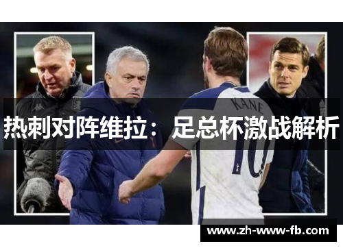 热刺对阵维拉：足总杯激战解析