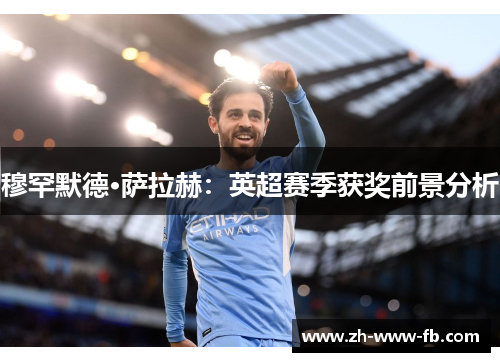 穆罕默德·萨拉赫：英超赛季获奖前景分析