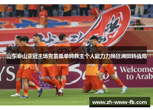 山东泰山亚冠主场克雷桑单骑救主个人能力力挽狂澜扭转战局
